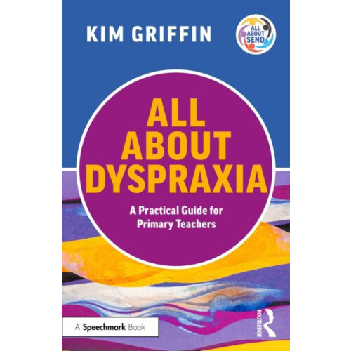 All About Dyspraxia A Practical Guide for Primary Teachers by Kim Grif