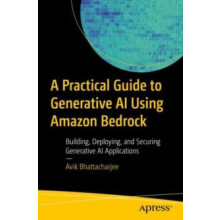 A Practical Guide to Generative AI Using Amazon Bedrock Building Deplo