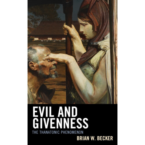 Evil and Givenness The Thanatonic Phenomenon by Brian W. Becker Hardco