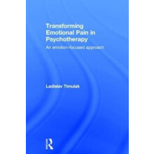 Transforming Emotional Pain in Psychotherapy An emotionfocused approac