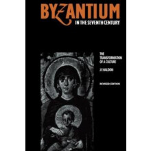 Byzantium in the Seventh Century The Transformation of a Culture by Jo