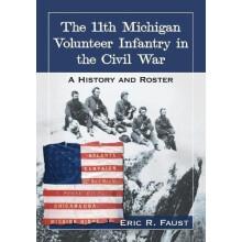The 11th Michigan Volunteer Infantry in the Civil War A History and Ro