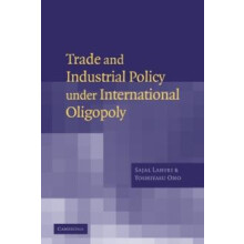 Trade and Industrial Policy Under International Oligopoly by Sajal Lah