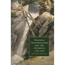 Idleness Contemplation and the Aesthetic 1750 1830 by Richard Adelman