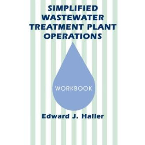 Simplified Wastewater Treatment Plant Operations Workbook by Edward Ha