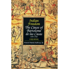 Indian Freedom The Cause of BartolomZ de las Casas by Bartolom De Las