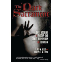 The Dark Sacrament True Stories of ModernDay Demon Possession and Exor