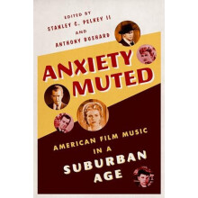 Anxiety Muted American Film Music in a Suburban Age by Pelkey Stanley