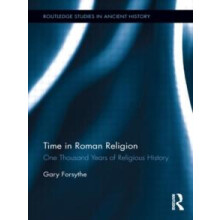 Time in Roman Religion One Thousand Years of Religious History by Gary