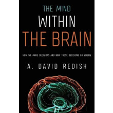 Mind Within the Brain How We Make Decisions and How Those Decisions Go