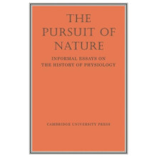 The Pursuit of Nature Informal Essays on the History of Physiology by