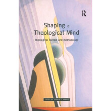 Shaping a Theological Mind Theological Context and Methodology Paperba