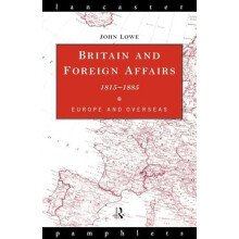 Britain and Foreign Affairs 18151885 Europe and Overseas by John Lowe