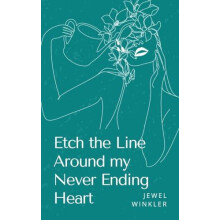 Etch the Line Around my Never Ending Heart by Jewel Winkler Paperback