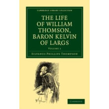 The Life of William Thomson Baron Kelvin of Largs Volume 1 by Silvanus
