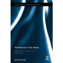 Motherhood in the Media Infanticide Journalism and the Digital Age by