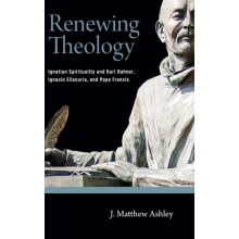 Renewing Theology Ignatian Spirituality and Karl Rahner Ignacio Ellacu