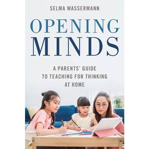Opening Minds A Parents Guide to Teaching for Thinking at Home by Selm