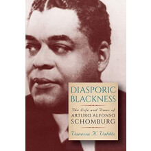 Diasporic Blackness The Life and Times of Arturo Alfonso Schomburg by