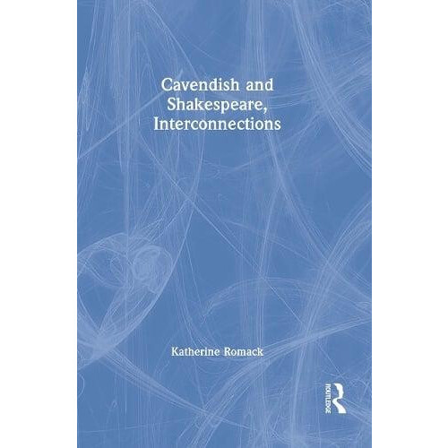 Cavendish and Shakespeare Interconnections by Katherine Romack Paperba