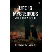 LIFE IS MYSTERIOUS A way to live A way to die by Dr Rajan Deshpande Pa
