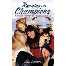 Running with Champions A Midlife Journey on the Iditarod Trail by Lisa