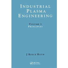 Industrial Plasma Engineering Volume 1 Principles by J Reece Roth Hard