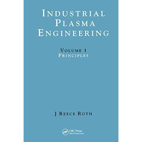 Industrial Plasma Engineering Volume 1 Principles by J Reece Roth Hard