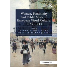 Women Femininity and Public Space in European Visual Culture 17891914
