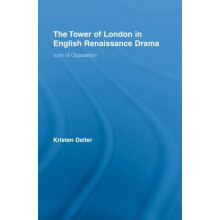 The Tower of London in English Renaissance Drama Icon of Opposition by