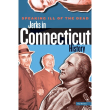 Speaking Ill of the Dead Jerks in Connecticut History by Ray Bendici P