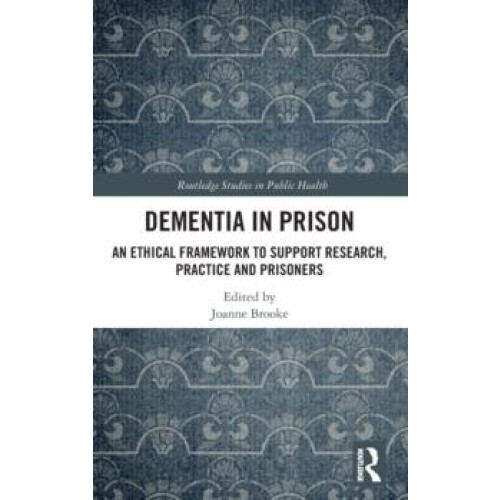Dementia in Prison An Ethical Framework to Support Research Practice a