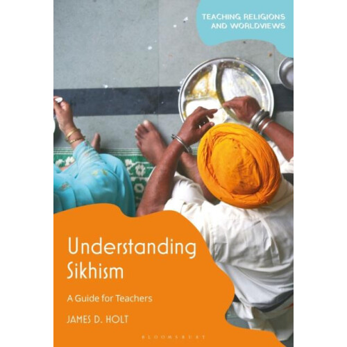 Understanding Sikhism A Guide for Teachers by James D. Holt Hardcover