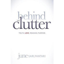 Behind the Clutter Truth. Love. Meaning. Purpose. by June Saruwatari P