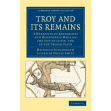 Troy and Its Remains A Narrative of Researches and Discoveries Made on