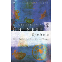 Dictionary of Chinese Symbols Hidden Symbols in Chinese Life and Thoug