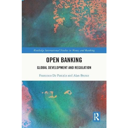 Open Banking Global Development and Regulation by Francesco De Pascali