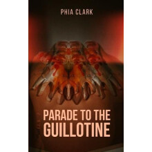 Parade to the Guillotine by Phia Clark Paperback Book
