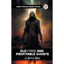 Old Fires And Profitable Ghosts A Book Of Stories by Arthur Thomas Qui