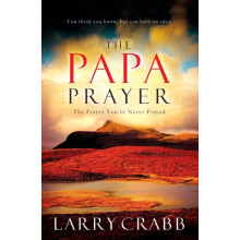 The Papa Prayer The Prayer Youve Never Prayed by Larry Crabb Paperback