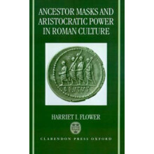 Ancestor Masks and Aristocratic Power in Roman Culture by Harriet I. F