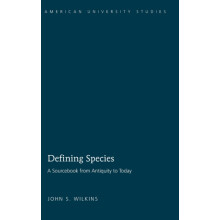 Defining Species A Sourcebook from Antiquity to Today by John S. Wilki
