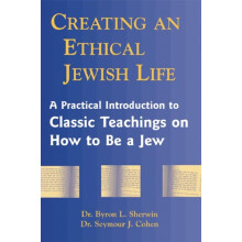 Creating an Ethical Jewish Life A Practical Introduction to Classic Te