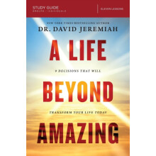 A Life Beyond Amazing Bible Study Guide 9 Decisions That Will Transfor