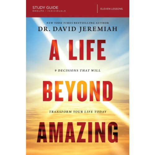 A Life Beyond Amazing Bible Study Guide 9 Decisions That Will Transfor