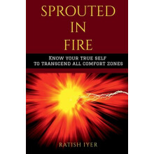 Sprouted In Fire Know your true self to transcend all comfort zones by