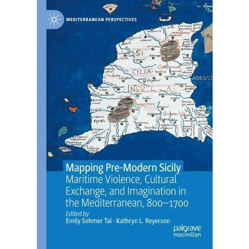 Mapping PreModern Sicily Maritime Violence Cultural Exchange and Imagi