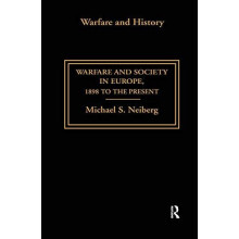 Warfare and Society in Europe 1898 to the Present by Michael S. Neiber