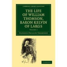 The Life of William Thomson Baron Kelvin of Largs Volume 2 by Silvanus