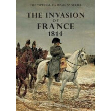THE INVASION OF FRANCE 1814 THE SPECIAL CAMPAIGN SERIES by F W O Mayco